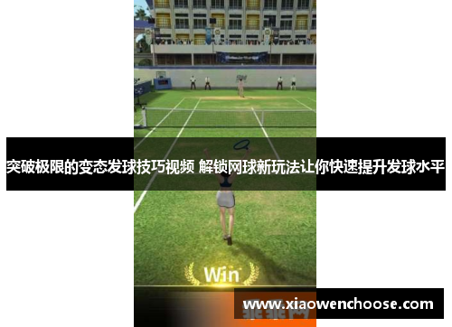 突破极限的变态发球技巧视频 解锁网球新玩法让你快速提升发球水平