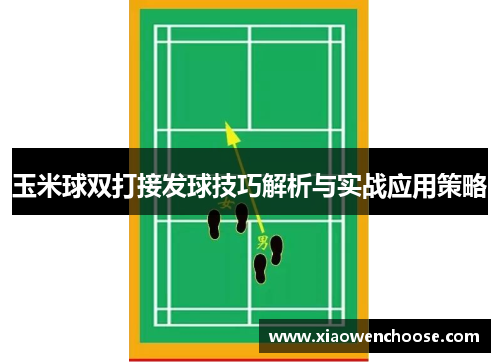 玉米球双打接发球技巧解析与实战应用策略