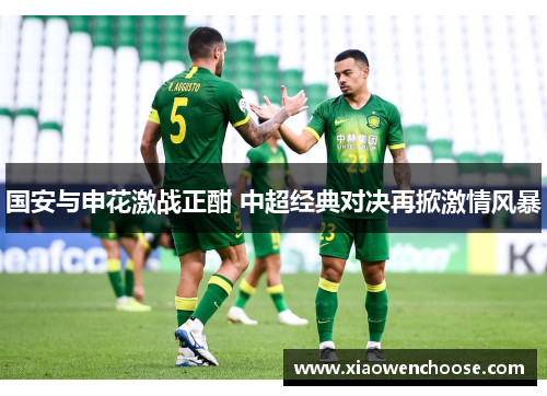 国安与申花激战正酣 中超经典对决再掀激情风暴