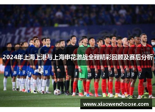 2024年上海上港与上海申花激战全程精彩回顾及赛后分析