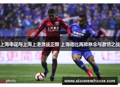 上海申花与上海上港激战正酣 上海德比再掀悬念与激情之战