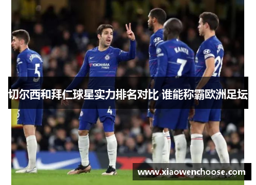 切尔西和拜仁球星实力排名对比 谁能称霸欧洲足坛