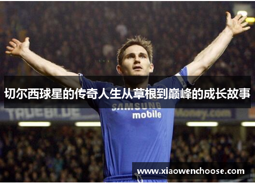切尔西球星的传奇人生从草根到巅峰的成长故事