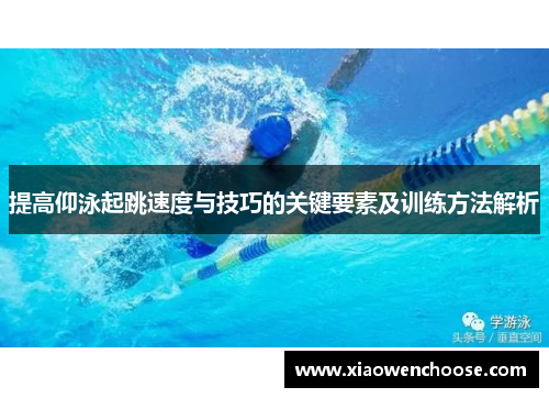 提高仰泳起跳速度与技巧的关键要素及训练方法解析