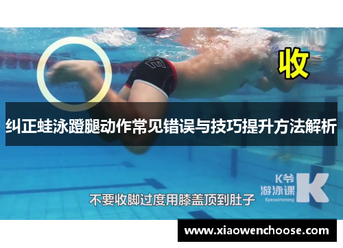 纠正蛙泳蹬腿动作常见错误与技巧提升方法解析