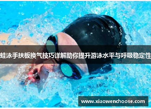 蛙泳手扶板换气技巧详解助你提升游泳水平与呼吸稳定性