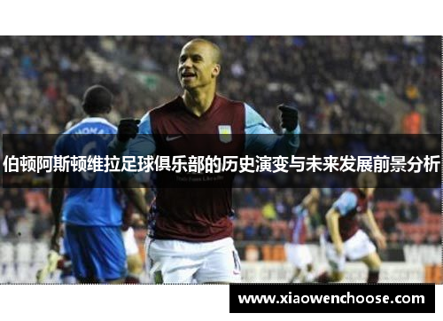 伯顿阿斯顿维拉足球俱乐部的历史演变与未来发展前景分析